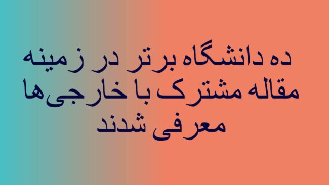 رشد تولیدات علمی و مشترک ایران با سایر کشورها ده دانشگاه برتر در زمینه مقاله مشترک با خارجی ها معرفی شدند.مشترک
